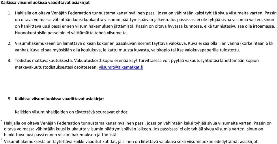 Jos passissasi ei ole tyhjää sivua viisumia varten, sinun on hankittava uusi passi ennen viisumihakemuksen jättämistä. Passin on oltava hyvässä kunnossa, eikä tunnistesivu saa olla irtoamassa.