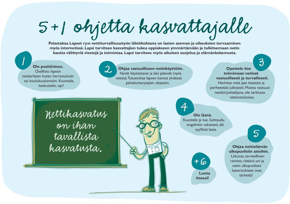 Lapsi tarvitsee kasvattajien tukea oppiakseen ymmärtämään ja tulkitsemaan netin kautta välittyviä viestejä ja toimintaa. Lapsi tarvitsee myös aikuisen suojelua ja elämänkokemusta.