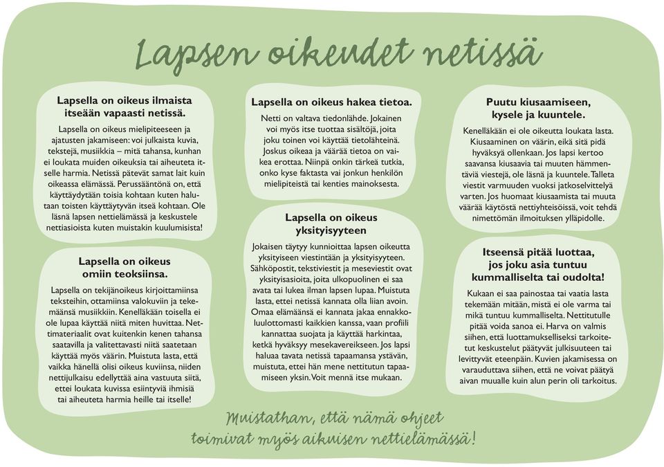 Netissä pätevät samat lait kuin oikeassa elämässä. Perussääntönä on, että käyttäydytään toisia kohtaan kuten halutaan toisten käyttäytyvän itseä kohtaan.