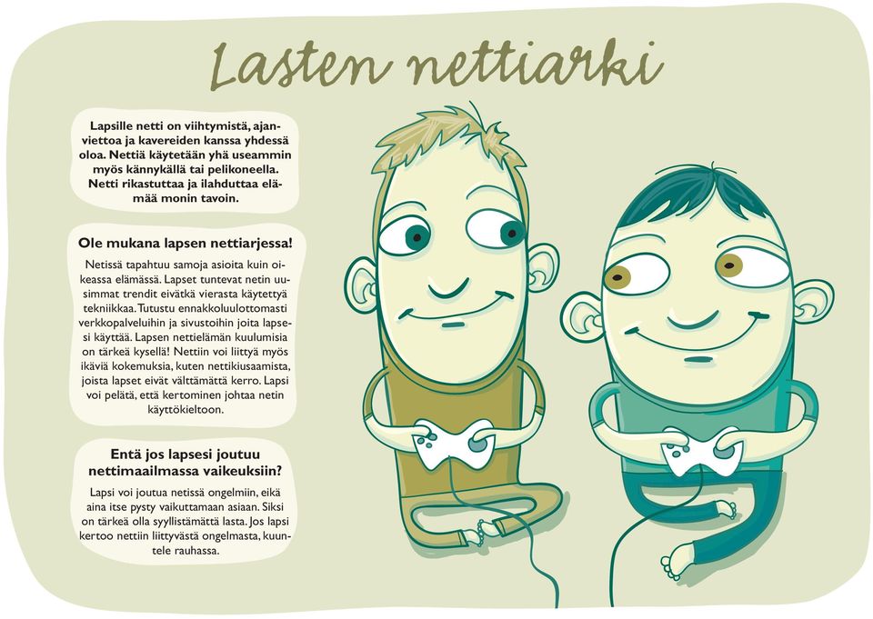 Lapset tuntevat netin uusimmat trendit eivätkä vierasta käytettyä tekniikkaa. Tutustu ennakkoluulottomasti verkkopalveluihin ja sivustoihin joita lapsesi käyttää.