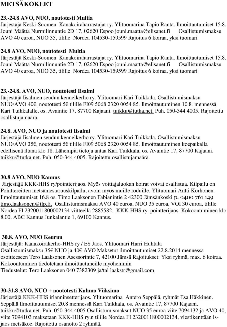 8 AVO, NUO, noutotesti Multia Järjestäjä Keski-Suomen Kanakoiraharrastajat ry. Ylituomarina Tapio Ranta. Ilmoittautumiset 15.8. Jouni Määttä Nurmilinnuntie 2D 17, 02620 Espoo jouni.maatta@elisanet.