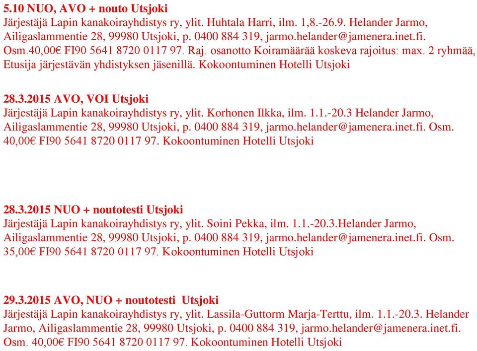 2015 AVO, VOI Utsjoki Järjestäjä Lapin kanakoirayhdistys ry, ylit. Korhonen Ilkka, ilm. 1.1.-20.3 Helander Jarmo, Ailigaslammentie 28, 99980 Utsjoki, p. 0400 884 319, jarmo.helander@jamenera.inet.fi.