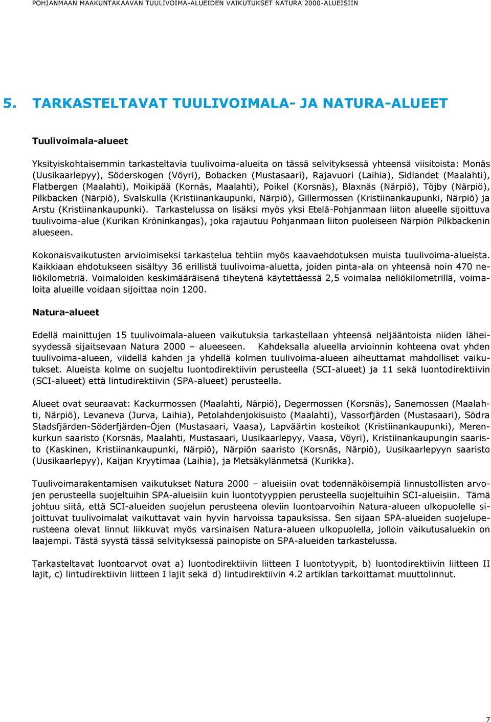 Pilkbacken (Närpiö), Svalskulla (Kristiinankaupunki, Närpiö), Gillermossen (Kristiinankaupunki, Närpiö) ja Arstu (Kristiinankaupunki).