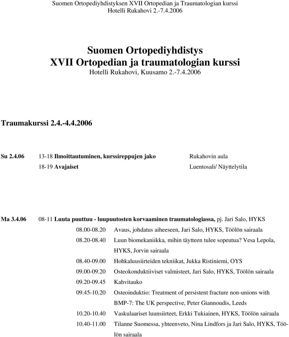 Jari Salo, HYKS 08.00-08.20 Avaus, johdatus aiheeseen, Jari Salo, HYKS, Töölön sairaala 08.20-08.40 Luun biomekaniikka, mihin täytteen tulee sopeutua? Vesa Lepola, HYKS, Jorvin sairaala 08.40-09.