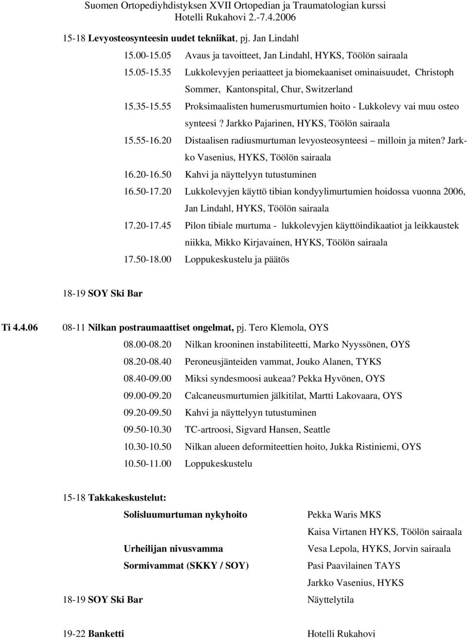 Jarkko Pajarinen, HYKS, Töölön sairaala 15.55-16.20 Distaalisen radiusmurtuman levyosteosynteesi milloin ja miten? Jarkko Vasenius, HYKS, Töölön sairaala 16.20-16.