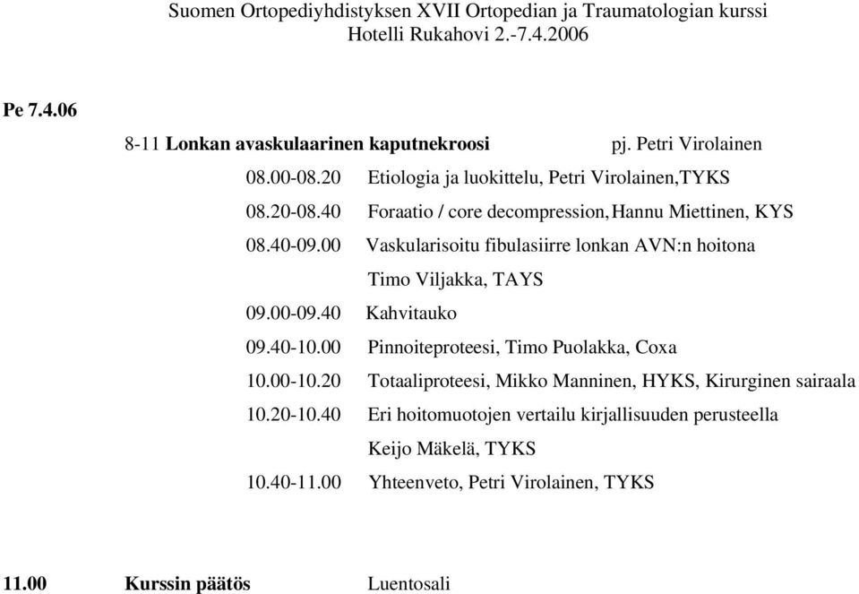 40 Kahvitauko 09.40-10.00 Pinnoiteproteesi, Timo Puolakka, Coxa 10.00-10.20 Totaaliproteesi, Mikko Manninen, HYKS, Kirurginen sairaala 10.20-10.