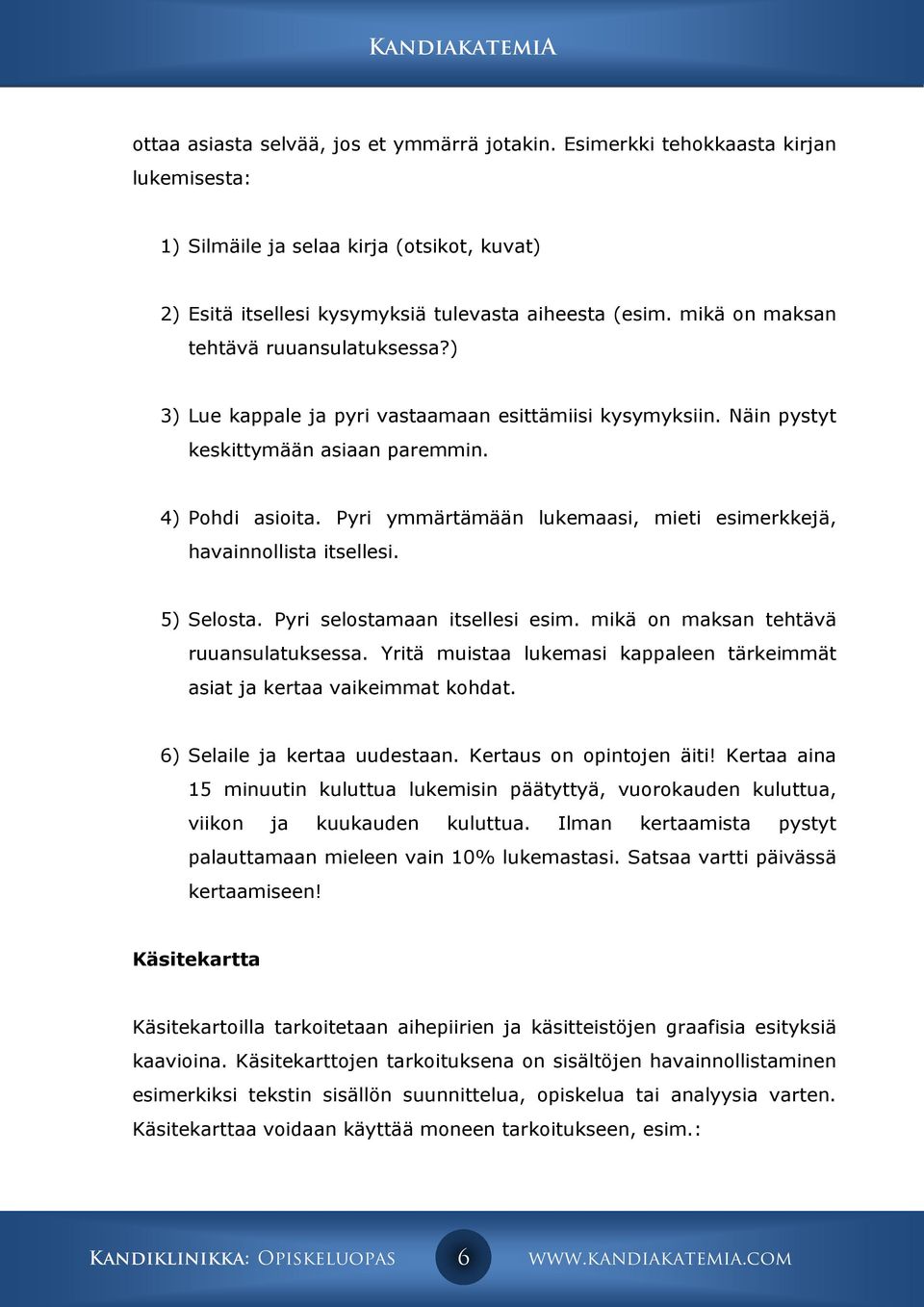 Pyri ymmärtämään lukemaasi, mieti esimerkkejä, havainnollista itsellesi. 5) Selosta. Pyri selostamaan itsellesi esim. mikä on maksan tehtävä ruuansulatuksessa.