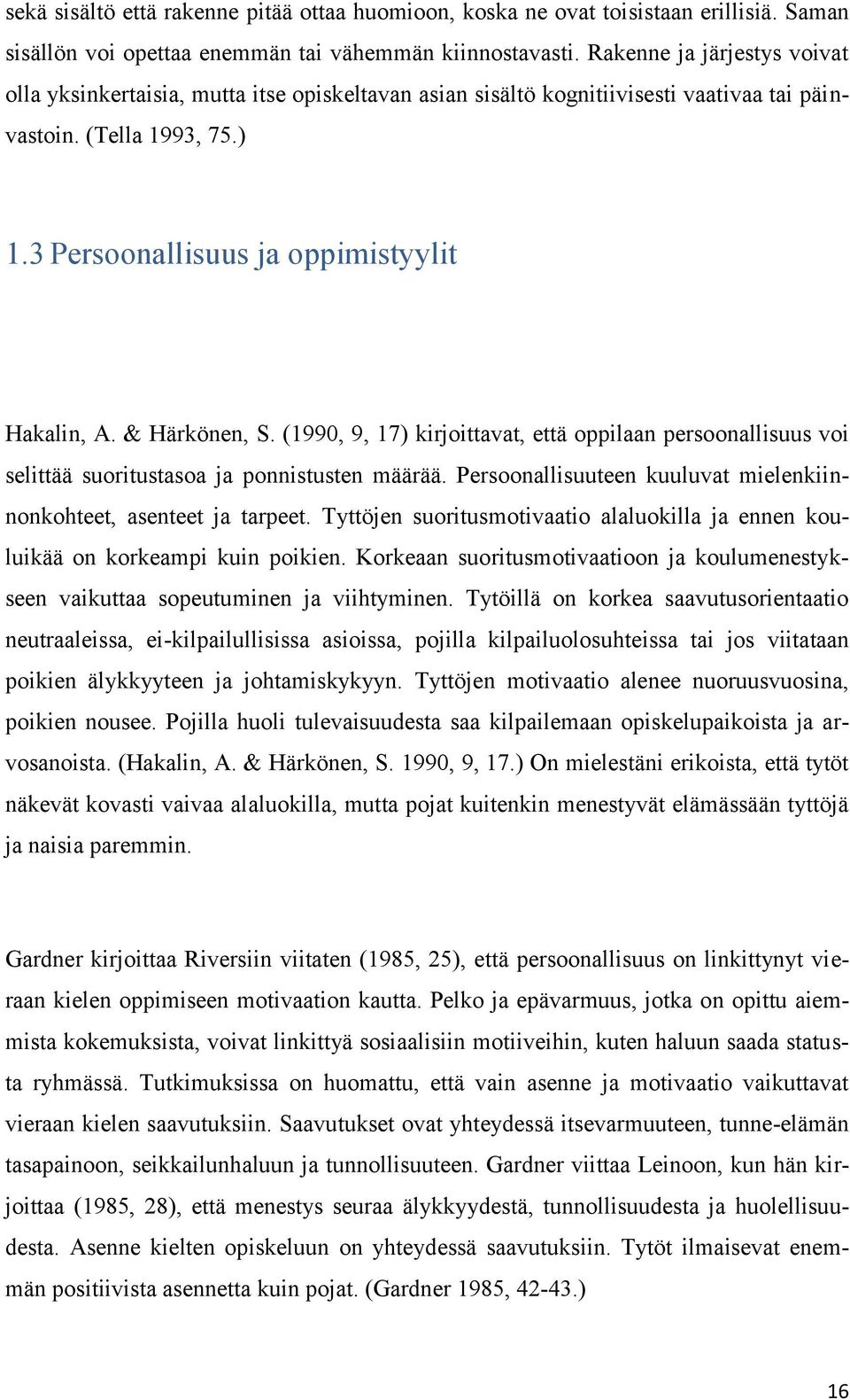 & Härkönen, S. (1990, 9, 17) kirjoittavat, että oppilaan persoonallisuus voi selittää suoritustasoa ja ponnistusten määrää. Persoonallisuuteen kuuluvat mielenkiinnonkohteet, asenteet ja tarpeet.