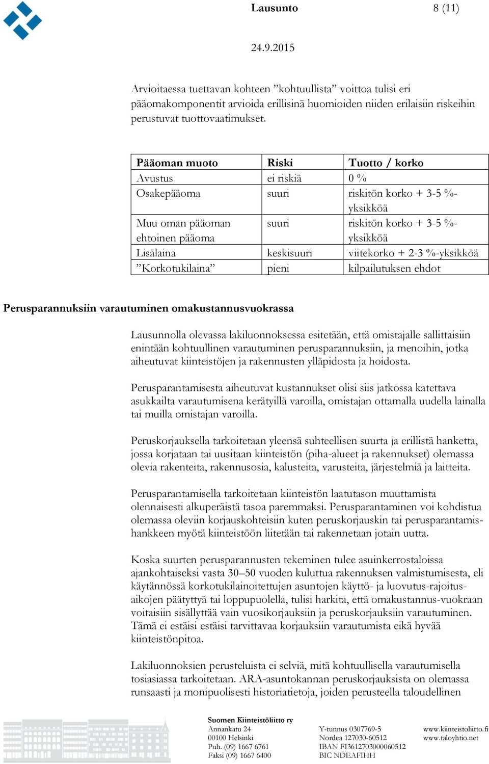 keskisuuri viitekorko + 2-3 %-yksikköä Korkotukilaina pieni kilpailutuksen ehdot Perusparannuksiin varautuminen omakustannusvuokrassa Lausunnolla olevassa lakiluonnoksessa esitetään, että omistajalle