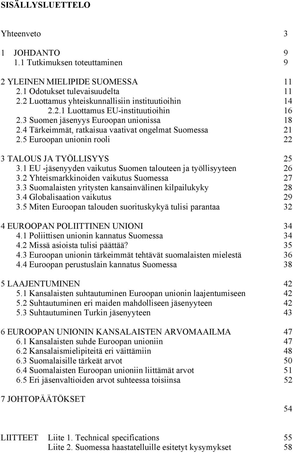 1 EU -jäsenyyden vaikutus Suomen talouteen ja työllisyyteen 26 3.2 Yhteismarkkinoiden vaikutus Suomessa 27 3.3 Suomalaisten yritysten kansainvälinen kilpailukyky 28 3.4 Globalisaation vaikutus 29 3.