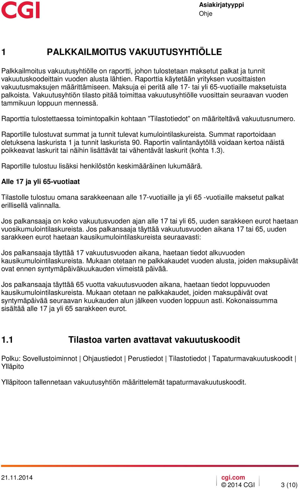 Vakuutusyhtiön tilasto pitää toimittaa vakuutusyhtiölle vuosittain seuraavan vuoden tammikuun loppuun mennessä.