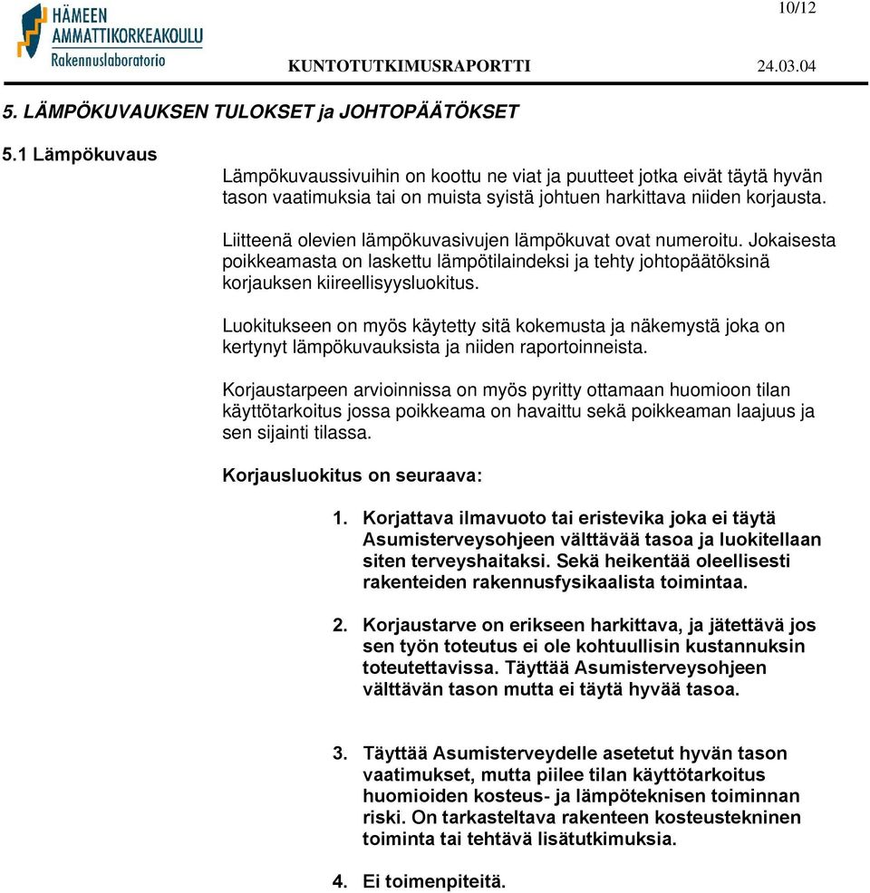 Liitteenä olevien lämpökuvasivujen lämpökuvat ovat numeroitu. Jokaisesta poikkeamasta on laskettu lämpötilaindeksi ja tehty johtopäätöksinä korjauksen kiireellisyysluokitus.