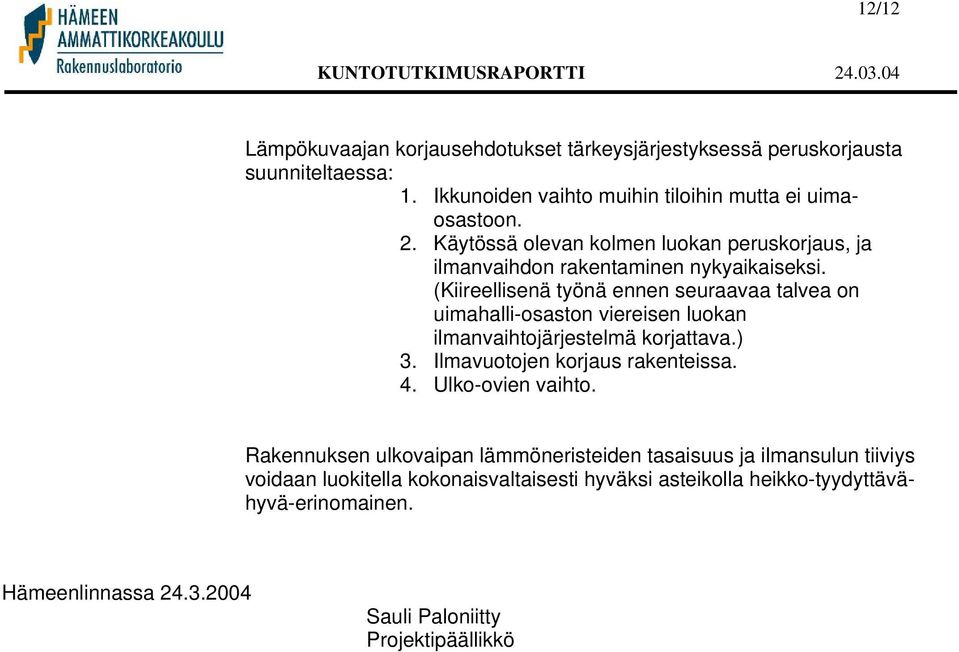 (Kiireellisenä työnä ennen seuraavaa talvea on uimahalli-osaston viereisen luokan ilmanvaihtojärjestelmä korjattava.) 3. Ilmavuotojen korjaus rakenteissa. 4.