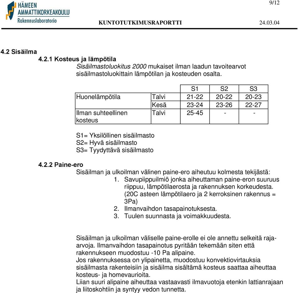 Savupiippuilmiö jonka aiheuttaman paine-eron suuruus riippuu, lämpötilaerosta ja rakennuksen korkeudesta. (20C asteen lämpötilaero ja 2 kerroksinen rakennus = 3Pa) 2. Ilmanvaihdon tasapainotuksesta.