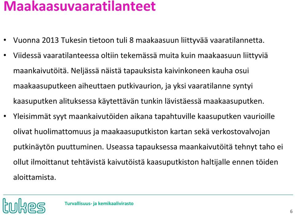 Neljässä näistä tapauksista kaivinkoneen kauha osui maakaasuputkeen aiheuttaen putkivaurion, ja yksi vaaratilanne syntyi kaasuputken alituksessa käytettävän tunkin