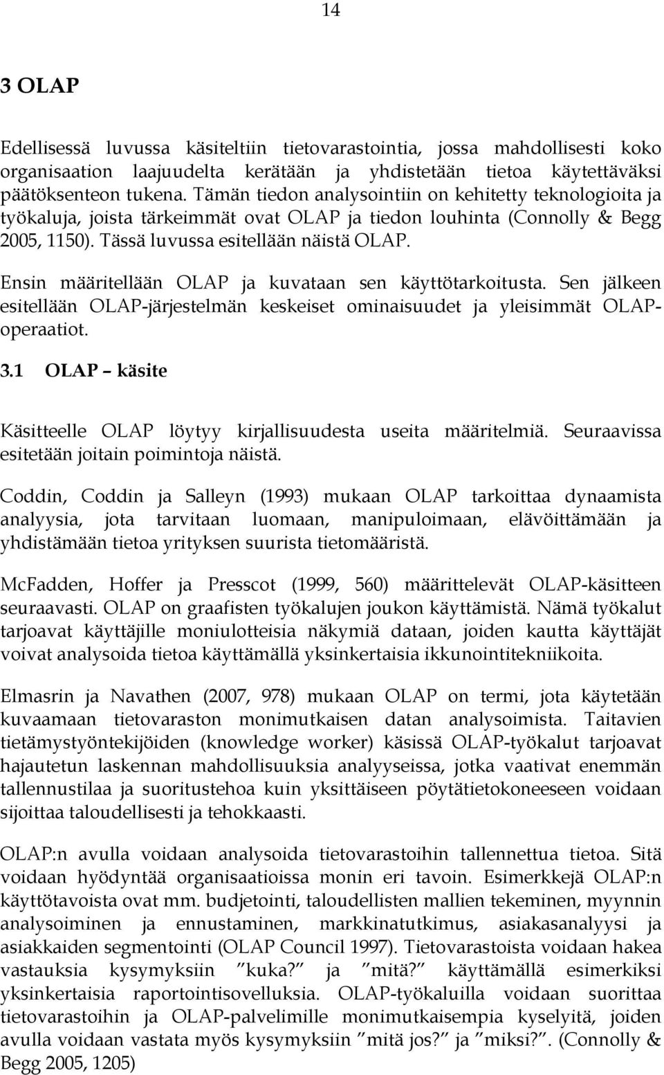 Ensin määritellään OLAP ja kuvataan sen käyttötarkoitusta. Sen jälkeen esitellään OLAP-järjestelmän keskeiset ominaisuudet ja yleisimmät OLAPoperaatiot. 3.