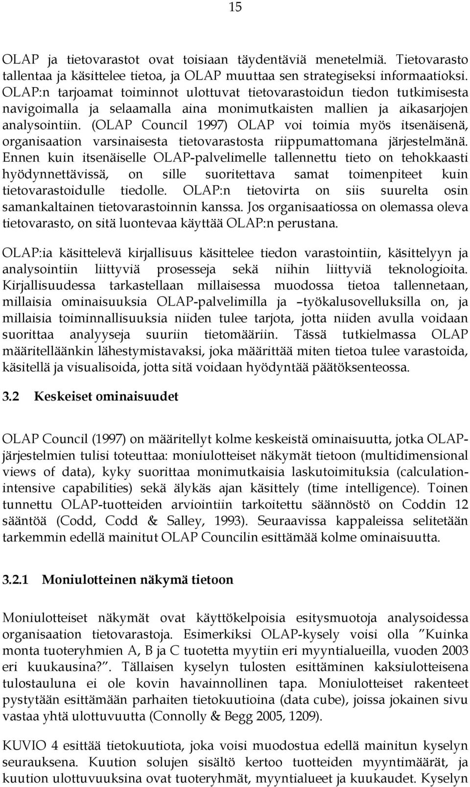 (OLAP Council 1997) OLAP voi toimia myös itsenäisenä, organisaation varsinaisesta tietovarastosta riippumattomana järjestelmänä.