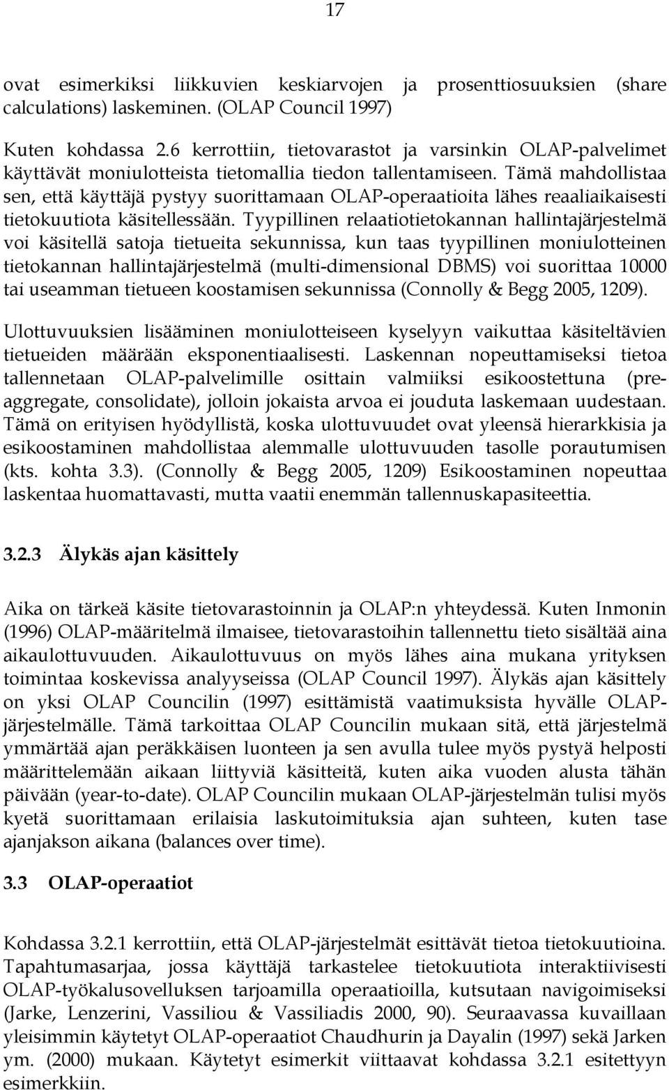 Tämä mahdollistaa sen, että käyttäjä pystyy suorittamaan OLAP-operaatioita lähes reaaliaikaisesti tietokuutiota käsitellessään.