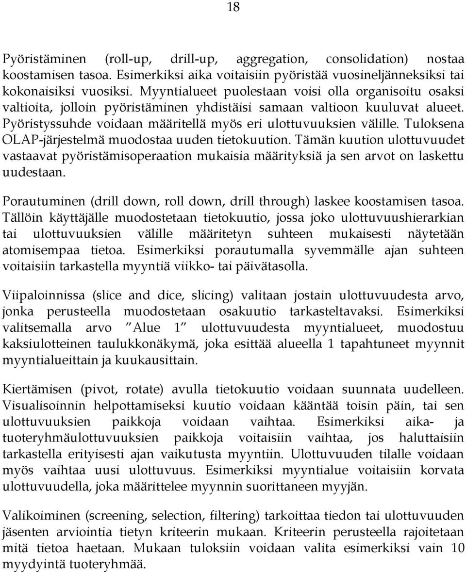 Tuloksena OLAP-järjestelmä muodostaa uuden tietokuution. Tämän kuution ulottuvuudet vastaavat pyöristämisoperaation mukaisia määrityksiä ja sen arvot on laskettu uudestaan.
