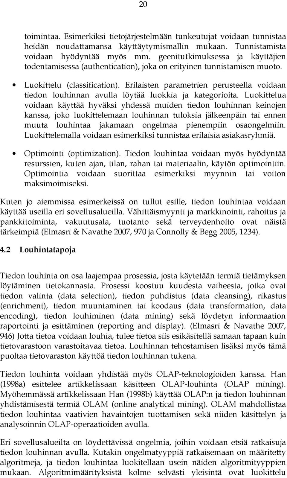 Erilaisten parametrien perusteella voidaan tiedon louhinnan avulla löytää luokkia ja kategorioita.
