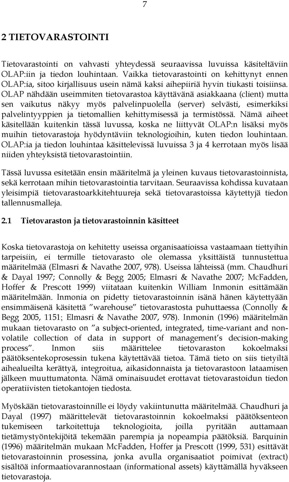 OLAP nähdään useimmiten tietovarastoa käyttävänä asiakkaana (client) mutta sen vaikutus näkyy myös palvelinpuolella (server) selvästi, esimerkiksi palvelintyyppien ja tietomallien kehittymisessä ja