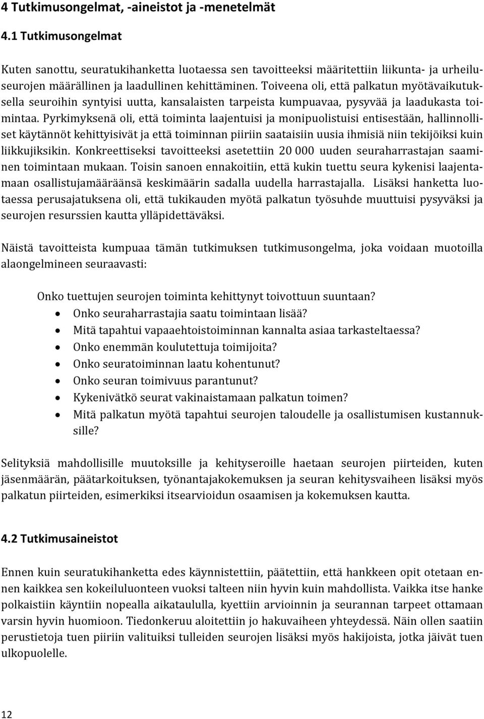 Toiveena oli, että palkatun myötävaikutuksella seuroihin syntyisi uutta, kansalaisten tarpeista kumpuavaa, pysyvää ja laadukasta toimintaa.