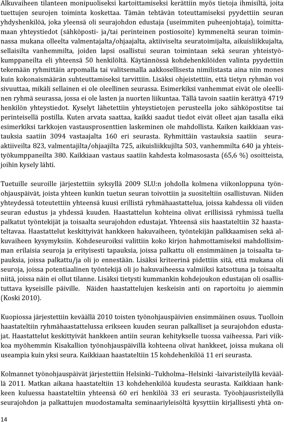 postiosoite) kymmeneltä seuran toiminnassa mukana olleelta valmentajalta/ohjaajalta, aktiiviselta seuratoimijalta, aikuisliikkujalta, sellaisilta vanhemmilta, joiden lapsi osallistui seuran