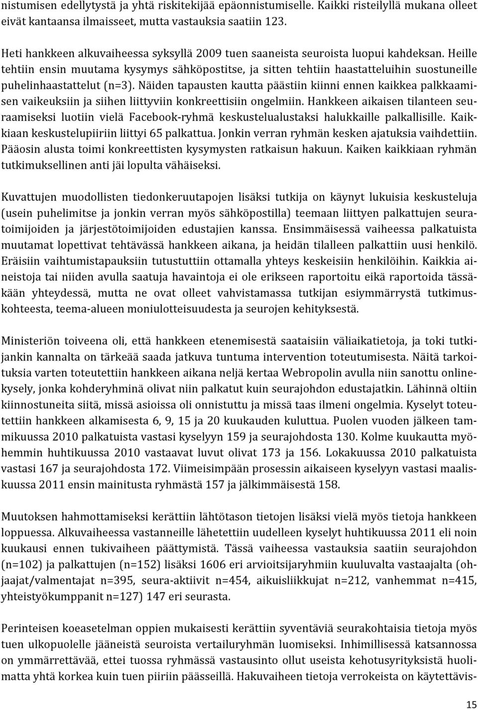 Heille tehtiin ensin muutama kysymys sähköpostitse, ja sitten tehtiin haastatteluihin suostuneille puhelinhaastattelut (n=3).