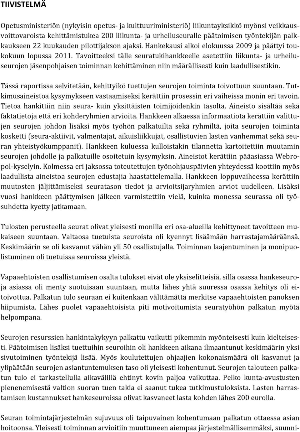 Tavoitteeksi tälle seuratukihankkeelle asetettiin liikunta- ja urheiluseurojen jäsenpohjaisen toiminnan kehittäminen niin määrällisesti kuin laadullisestikin.