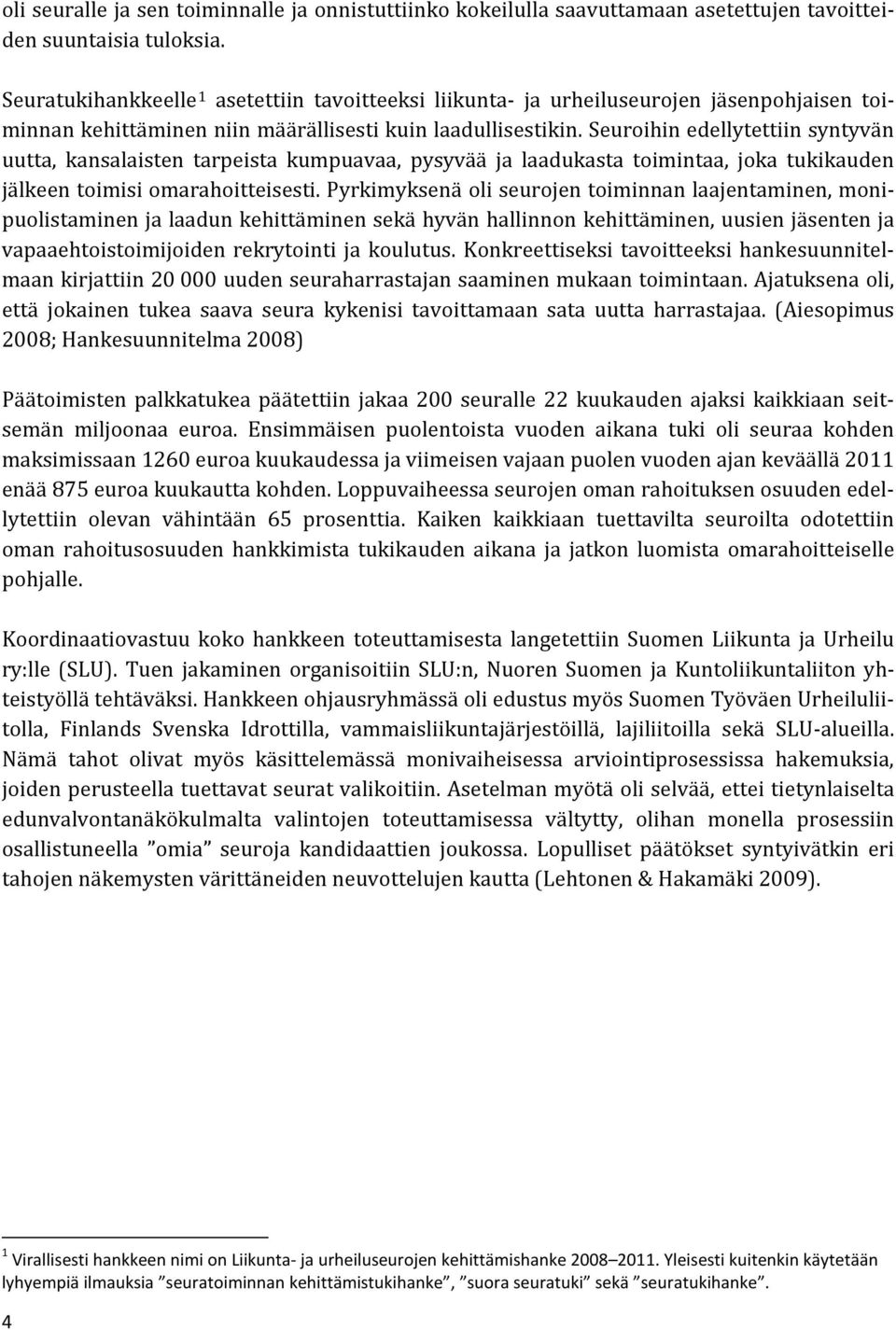 Seuroihin edellytettiin syntyvän uutta, kansalaisten tarpeista kumpuavaa, pysyvää ja laadukasta toimintaa, joka tukikauden jälkeen toimisi omarahoitteisesti.