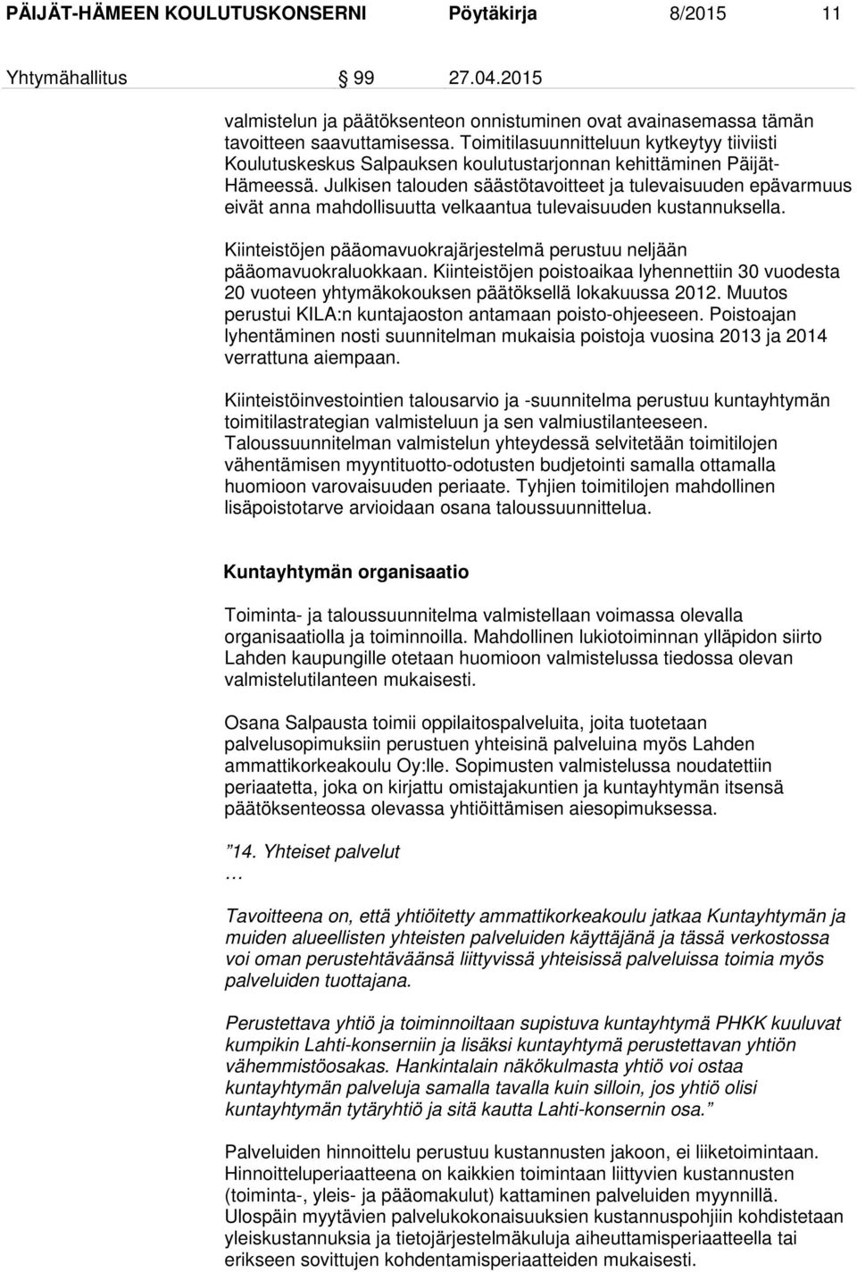 Julkisen talouden säästötavoitteet ja tulevaisuuden epävarmuus eivät anna mahdollisuutta velkaantua tulevaisuuden kustannuksella.