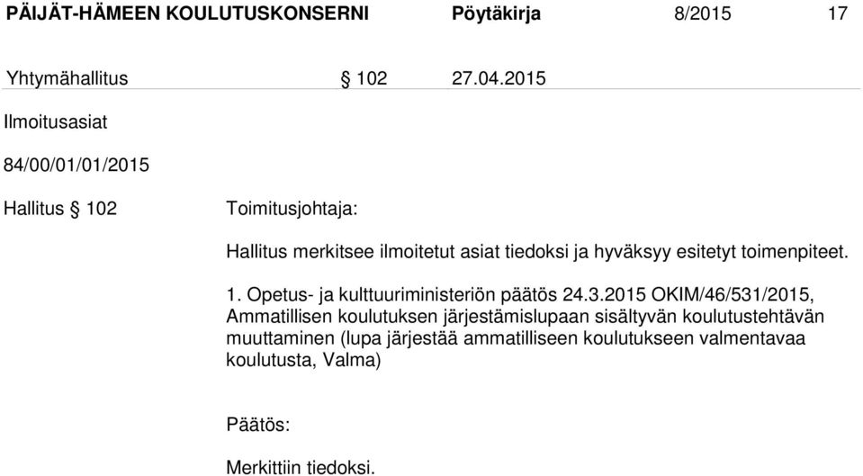 hyväksyy esitetyt toimenpiteet. 1. Opetus- ja kulttuuriministeriön päätös 24.3.