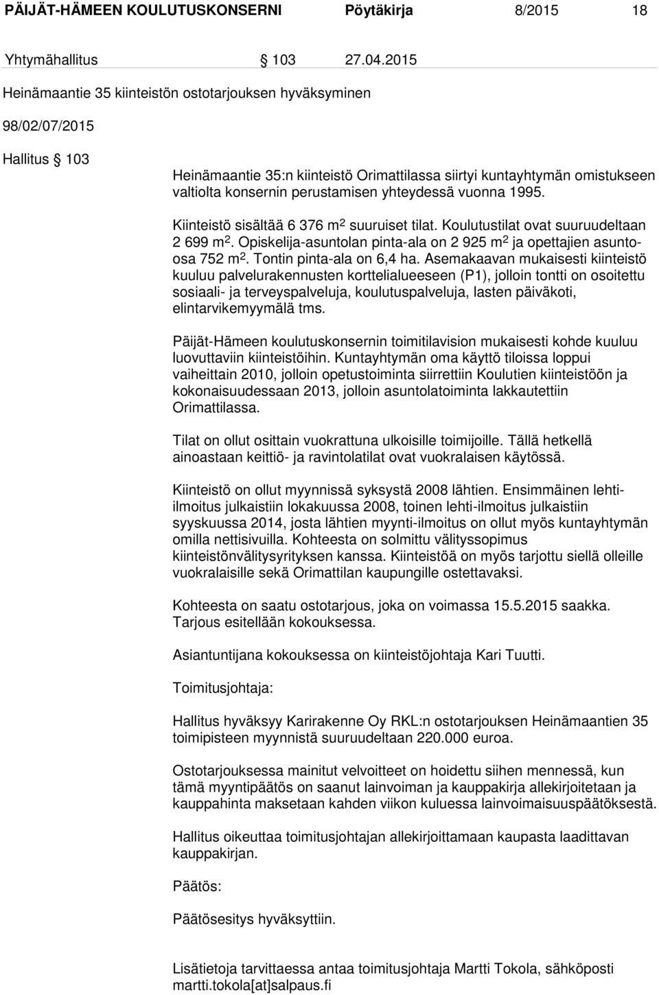 yhteydessä vuonna 1995. Kiinteistö sisältää 6 376 m 2 suuruiset tilat. Koulutustilat ovat suuruudeltaan 2 699 m 2. Opiskelija-asuntolan pinta-ala on 2 925 m 2 ja opettajien asuntoosa 752 m 2.