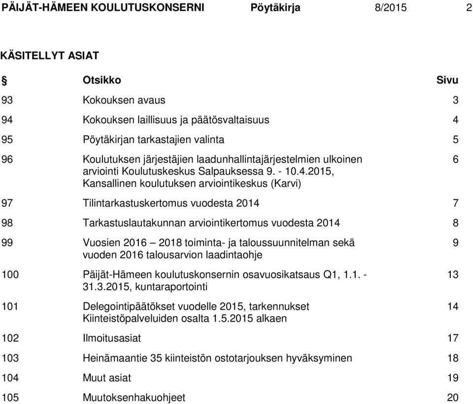 2015, Kansallinen koulutuksen arviointikeskus (Karvi) 6 97 Tilintarkastuskertomus vuodesta 2014 7 98 Tarkastuslautakunnan arviointikertomus vuodesta 2014 8 99 Vuosien 2016 2018 toiminta- ja