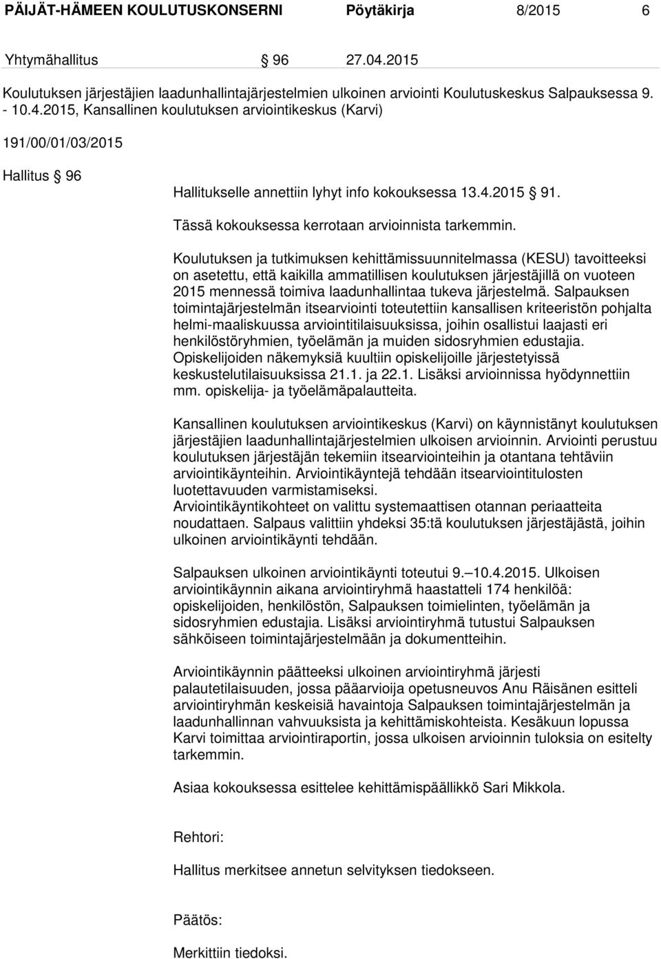 2015, Kansallinen koulutuksen arviointikeskus (Karvi) 191/00/01/03/2015 Hallitus 96 Hallitukselle annettiin lyhyt info kokouksessa 13.4.2015 91. Tässä kokouksessa kerrotaan arvioinnista tarkemmin.