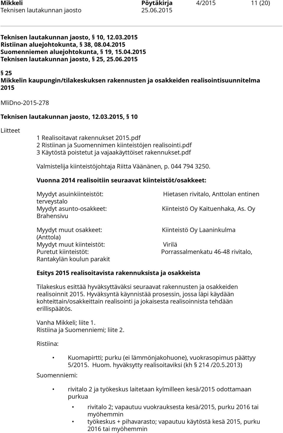 pdf 2 Ristiinan ja Suomennimen kiinteistöjen realisointi.pdf 3 Käytöstä poistetut ja vajaakäyttöiset rakennukset.pdf Valmistelija kiinteistöjohtaja Riitta Väänänen, p. 044 794 3250.