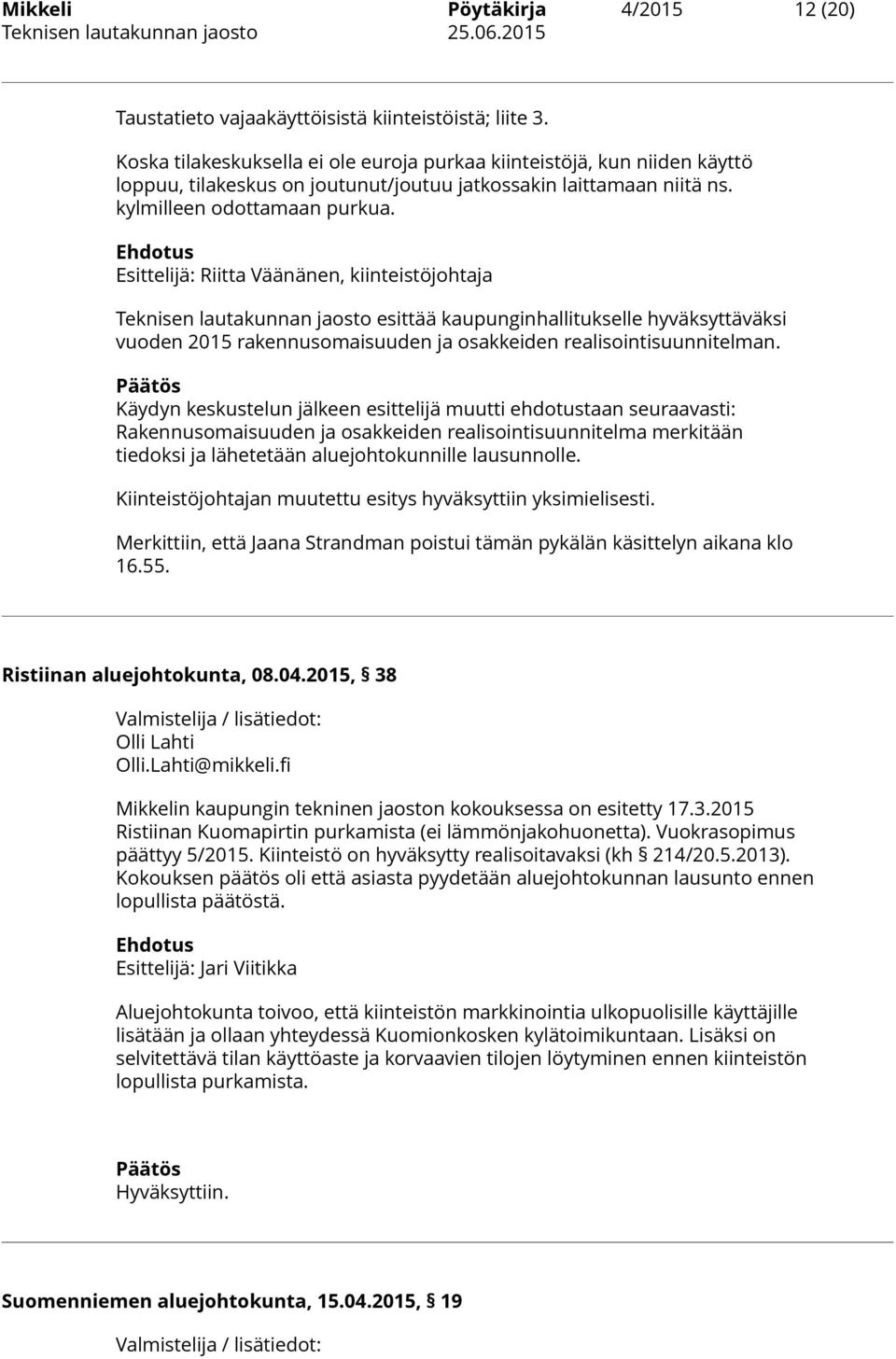 Ehdotus Esittelijä: Riitta Väänänen, kiinteistöjohtaja Teknisen lautakunnan jaosto esittää kaupunginhallitukselle hyväksyttäväksi vuoden 2015 rakennusomaisuuden ja osakkeiden realisointisuunnitelman.
