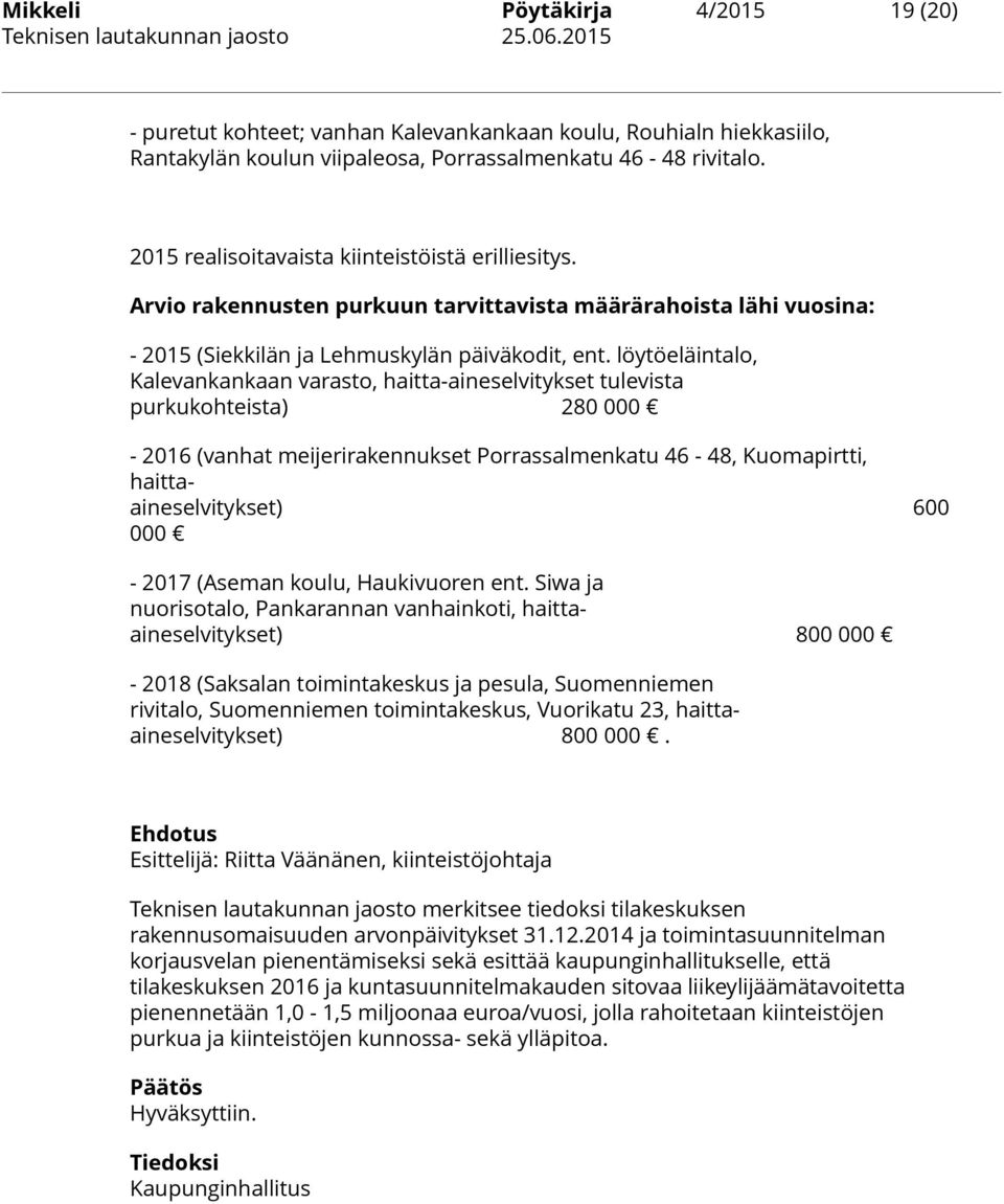 Arvio rakennusten purkuun tarvittavista määrärahoista lähi vuosina: - 2015 (Siekkilän ja Lehmuskylän päiväkodit, ent.