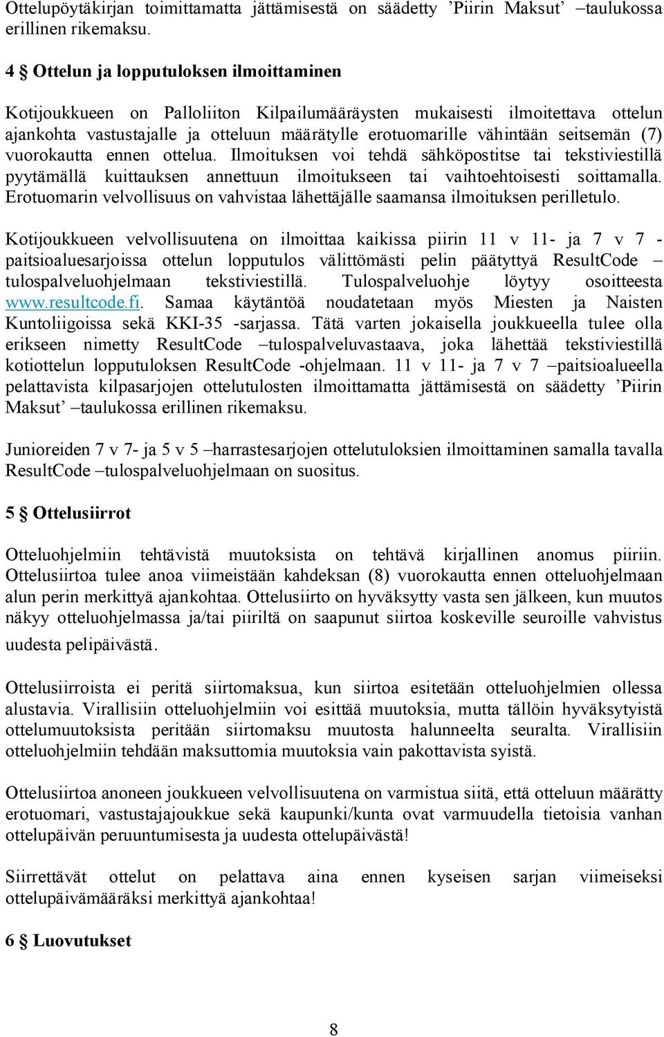 seitsemän (7) vuorokautta ennen ottelua. Ilmoituksen voi tehdä sähköpostitse tai tekstiviestillä pyytämällä kuittauksen annettuun ilmoitukseen tai vaihtoehtoisesti soittamalla.