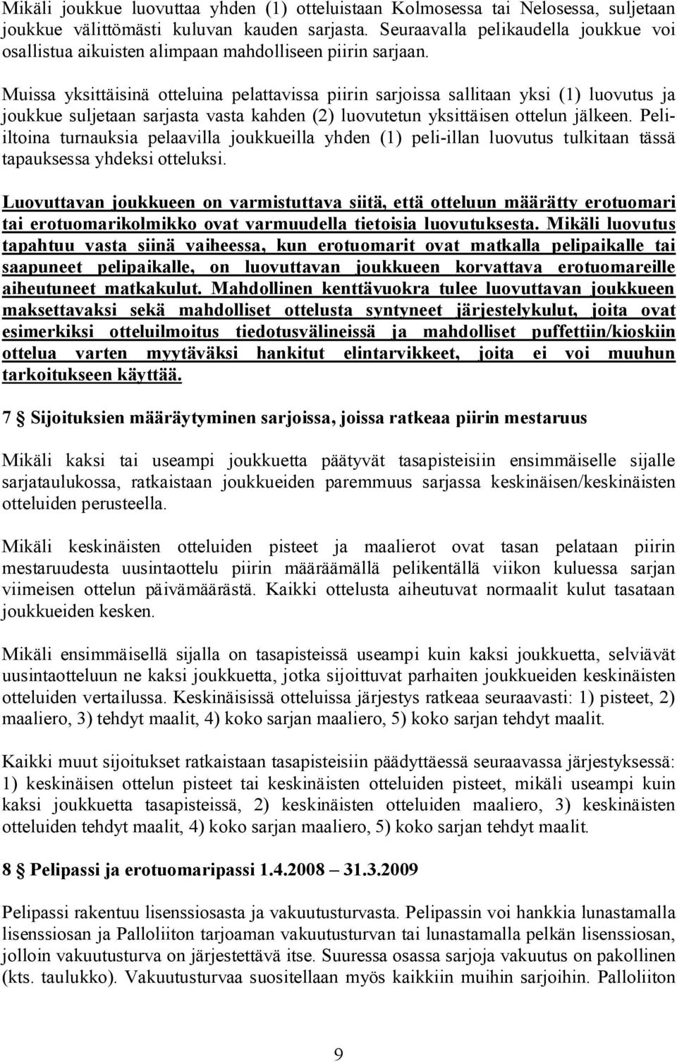 Muissa yksittäisinä otteluina pelattavissa piirin sarjoissa sallitaan yksi (1) luovutus ja joukkue suljetaan sarjasta vasta kahden (2) luovutetun yksittäisen ottelun jälkeen.