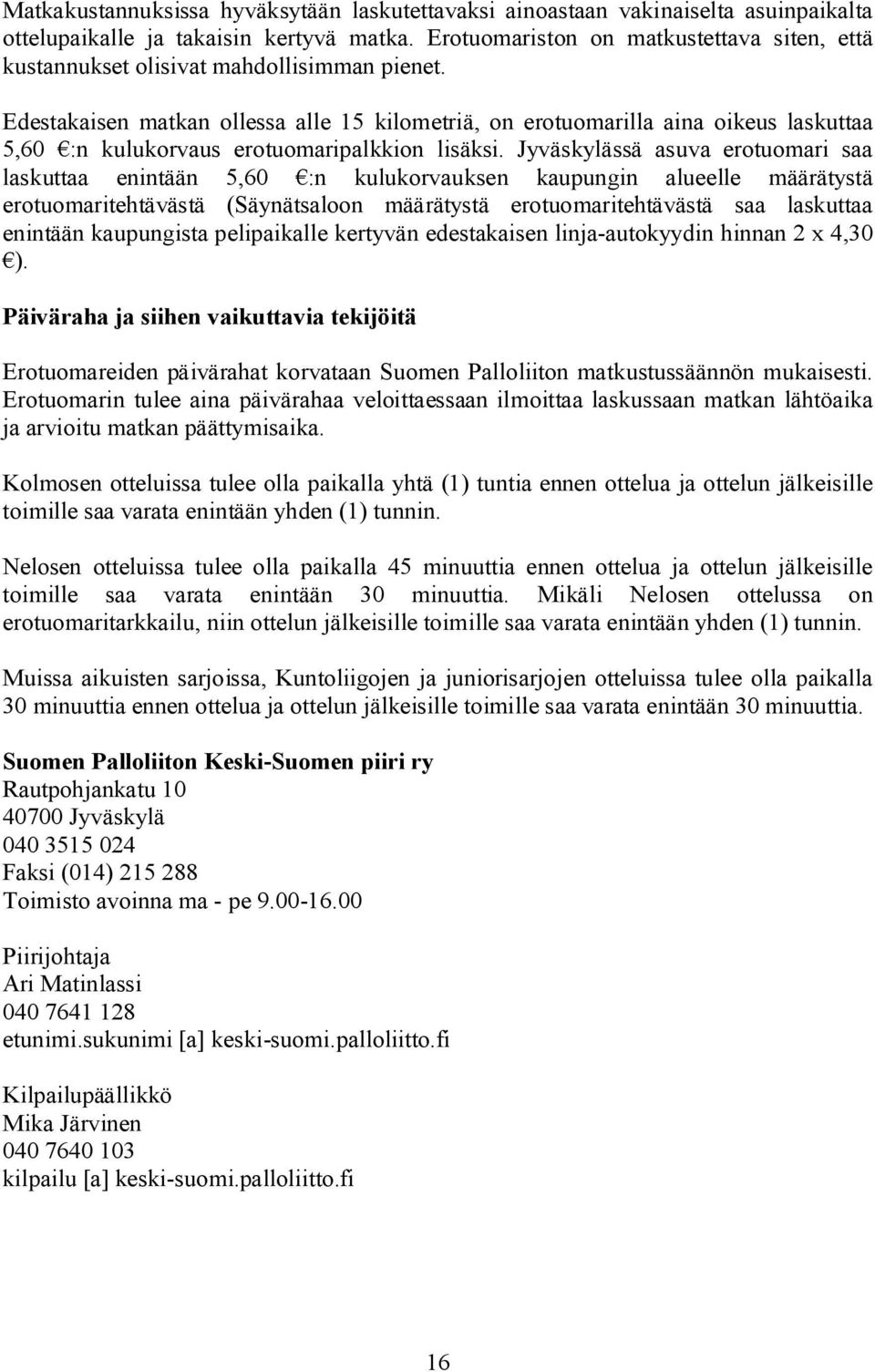 Edestakaisen matkan ollessa alle 15 kilometriä, on erotuomarilla aina oikeus laskuttaa 5,60 :n kulukorvaus erotuomaripalkkion lisäksi.