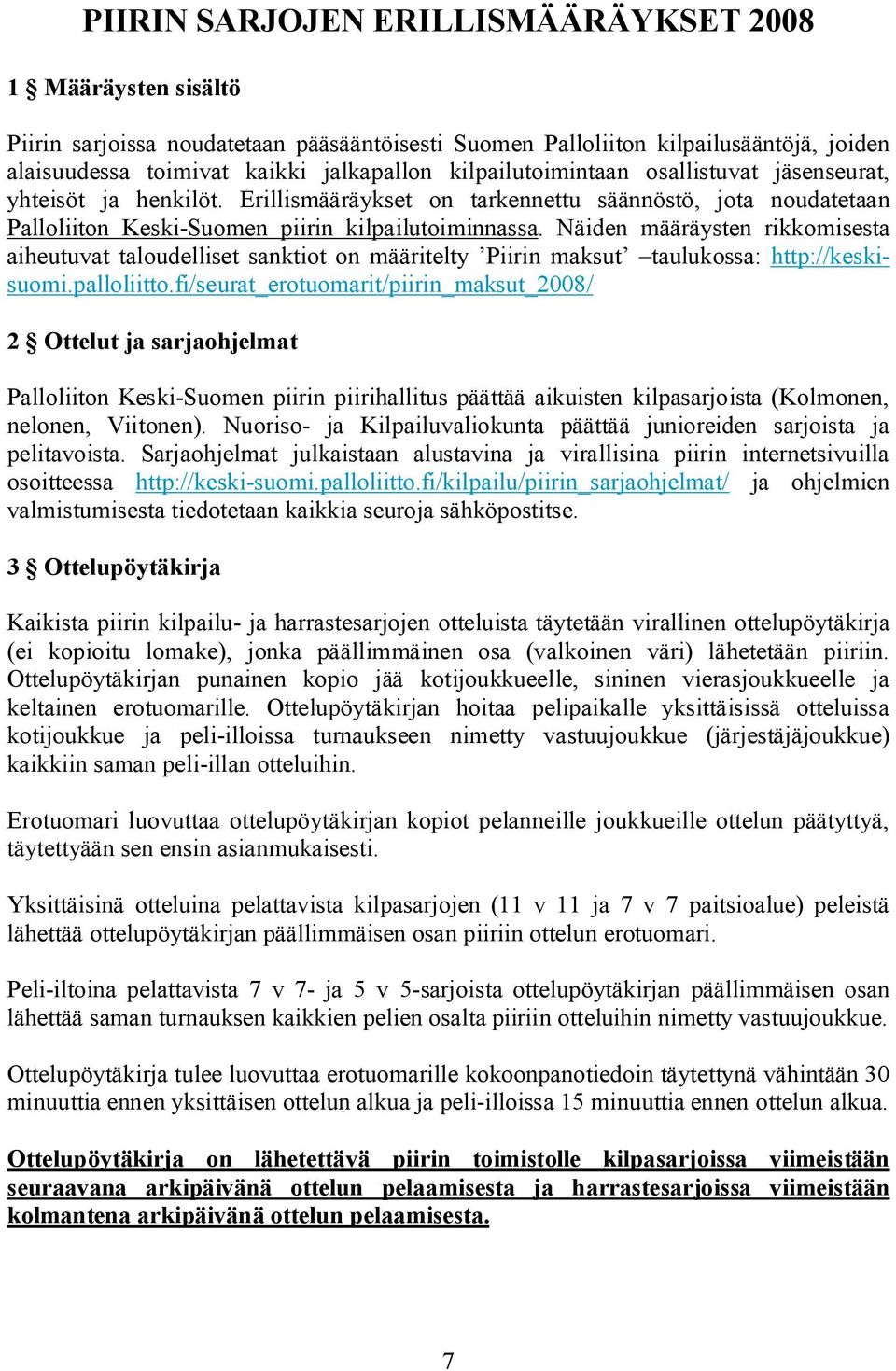 Näiden määräysten rikkomisesta aiheutuvat taloudelliset sanktiot on määritelty Piirin maksut taulukossa: http://keskisuomi.palloliitto.