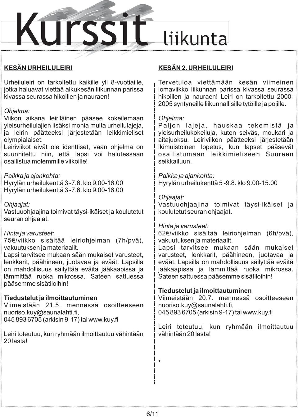 seurassa kivassa seurassa hikoillen ja nauraen! hikoillen ja nauraen! Leiri on tarkoitettu 2000-2005 syntyneille liikunnallisille tytöille ja pojille.