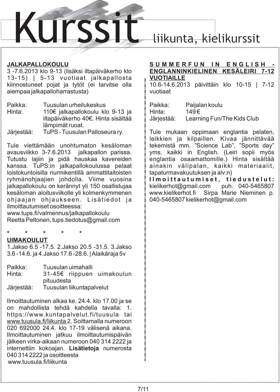 14.6.2013 päivittäin klo 10-15 7-12 aiempaa jalkapalloharrastusta) vuotiaat Paikka: Tuusulan urheilukeskus Paikka: Paijalan koulu Hinta: 110 jalkapallokoulu klo 9-13 ja Hinta: 149 iltapäiväkerho 40.