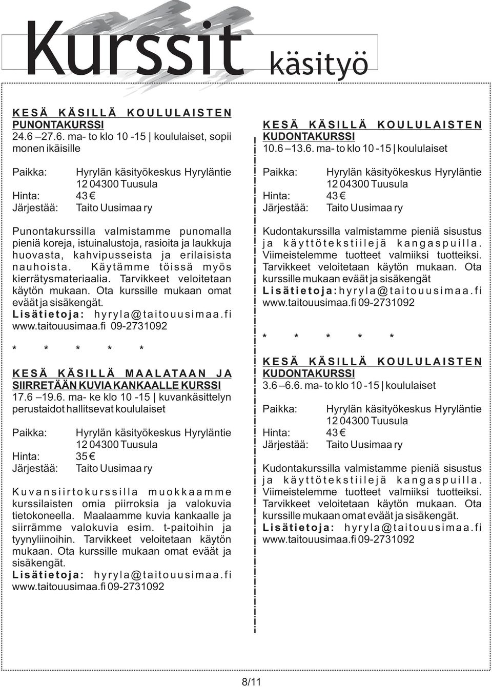 ry Järjestää: Taito Uusimaa ry Punontakurssilla valmistamme punomalla Kudontakurssilla valmistamme pieniä sisustus pieniä koreja, istuinalustoja, rasioita ja laukkuja j a k ä y t t ö t e k s t i i l