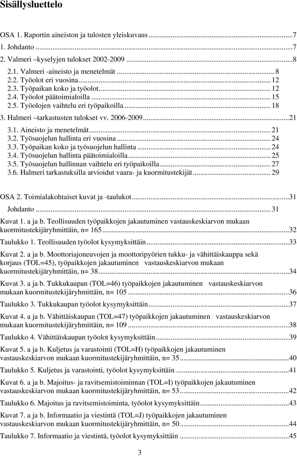 .. 21 3.2. Työsuojelun hallinta eri vuosina... 24 3.3. Työpaikan koko ja työsuojelun hallinta... 24 3.4. Työsuojelun hallinta päätoimialoilla... 25 3.5. Työsuojelun hallinnan vaihtelu eri työpaikoilla.