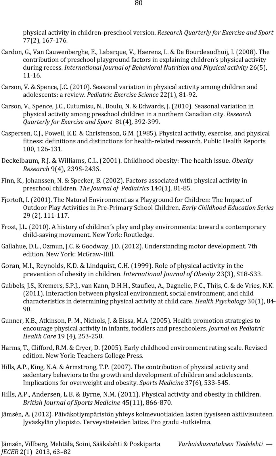 & Spence, J.C. (2010). Seasonal variation in physical activity among children and adolescents: a review. Pediatric Exercise Science 22(1), 81-92. Carson, V., Spence, J.C., Cutumisu, N., Boulu, N.