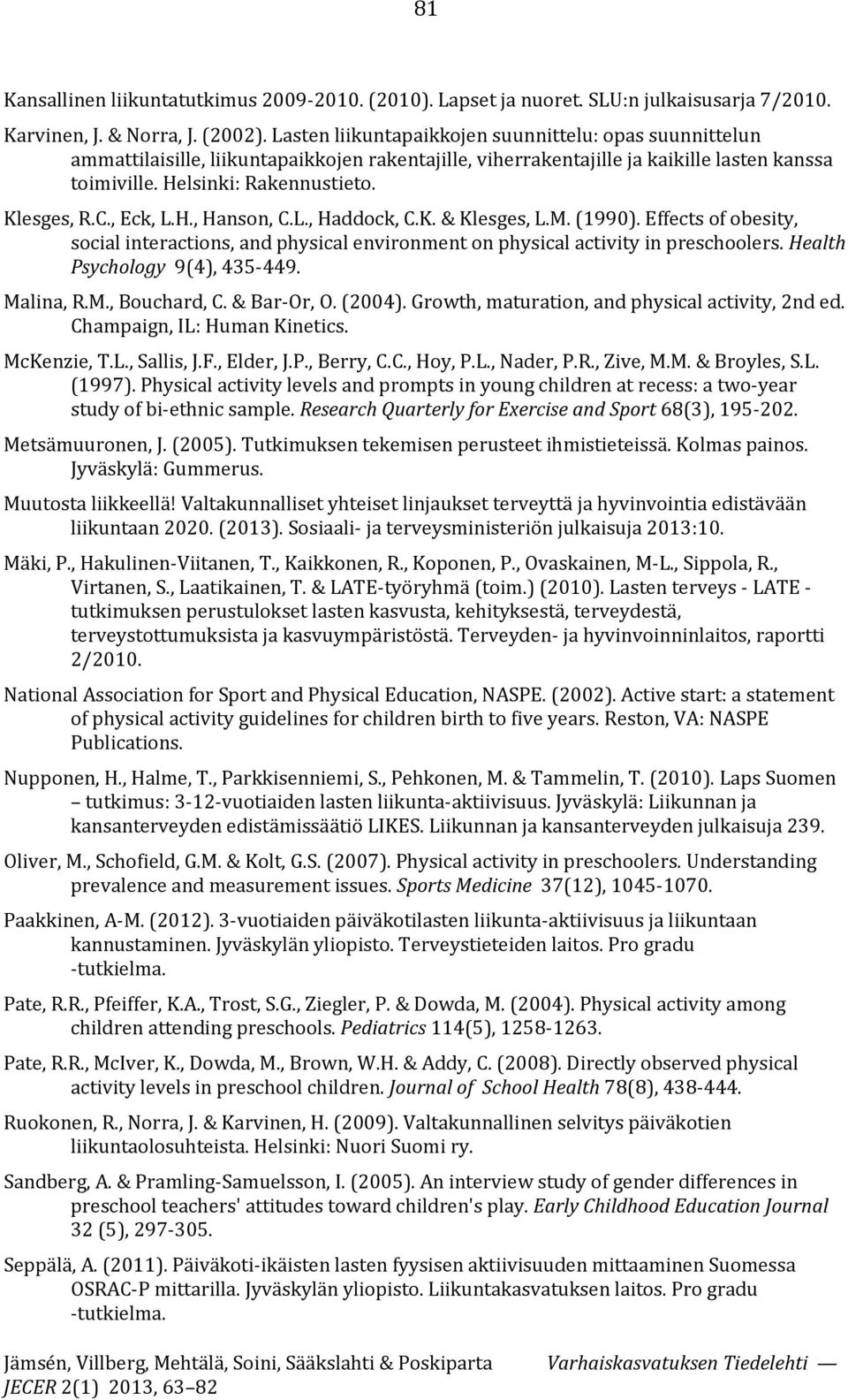 , Eck, L.H., Hanson, C.L., Haddock, C.K. & Klesges, L.M. (1990). Effects of obesity, social interactions, and physical environment on physical activity in preschoolers.