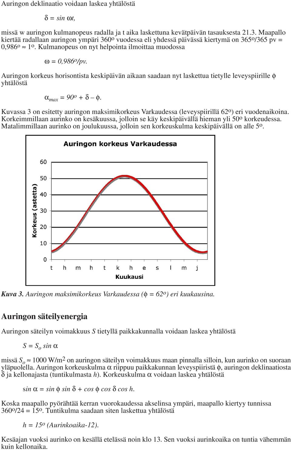 Auringon korkeus horisontista keskipäivän aikaan saadaan nyt laskettua tietylle leveyspiirille φ yhtälöstä α max = 90 o + δ φ.