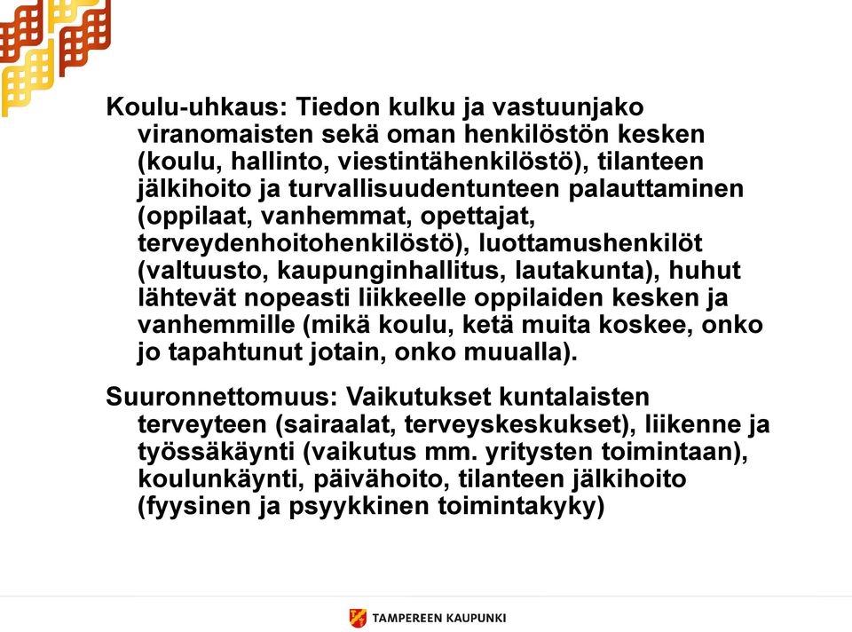 lähtevät nopeasti liikkeelle oppilaiden kesken ja vanhemmille (mikä koulu, ketä muita koskee, onko jo tapahtunut jotain, onko muualla).